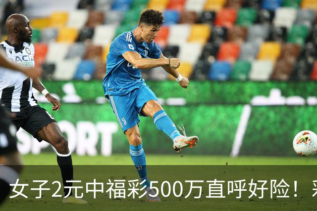 女子2元中福彩500万直呼好险！彩票差点被扔
