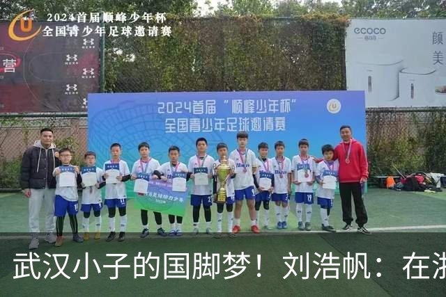 武汉小子的国脚梦！刘浩帆：在浙里成长 在浙里扎根