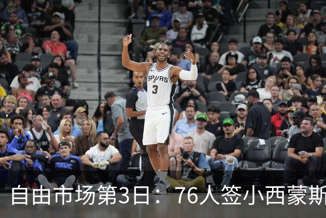 自由市场第3日：76人签小西蒙斯 洛瑞在猛龙退役 李凯尔&小卡重聚