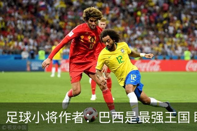 足球小将作者：巴西是最强王国 盼日本能还上1-4的帐