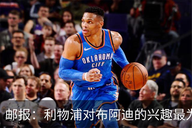 邮报：利物浦对布阿迪的兴趣最为确切，他们另外还需引进一名中卫