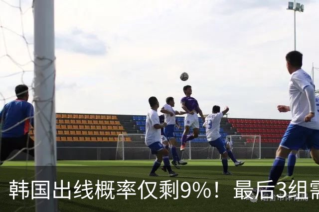 韩国出线概率仅剩9%！最后3组需满足两大愿景 韩媒却已预热淘汰赛
